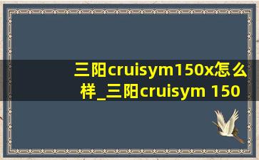 三阳cruisym150x怎么样_三阳cruisym 150x测评